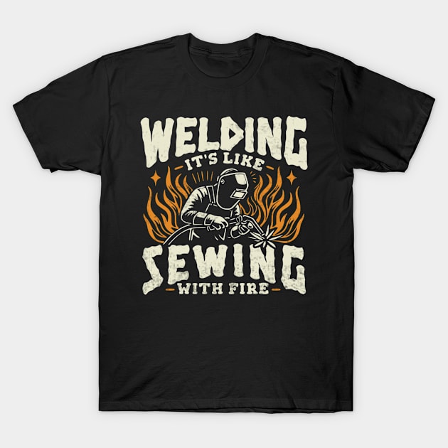 Welding Its Like Sewing With Fire Funny Welder T-Shirt by Visual Vibes